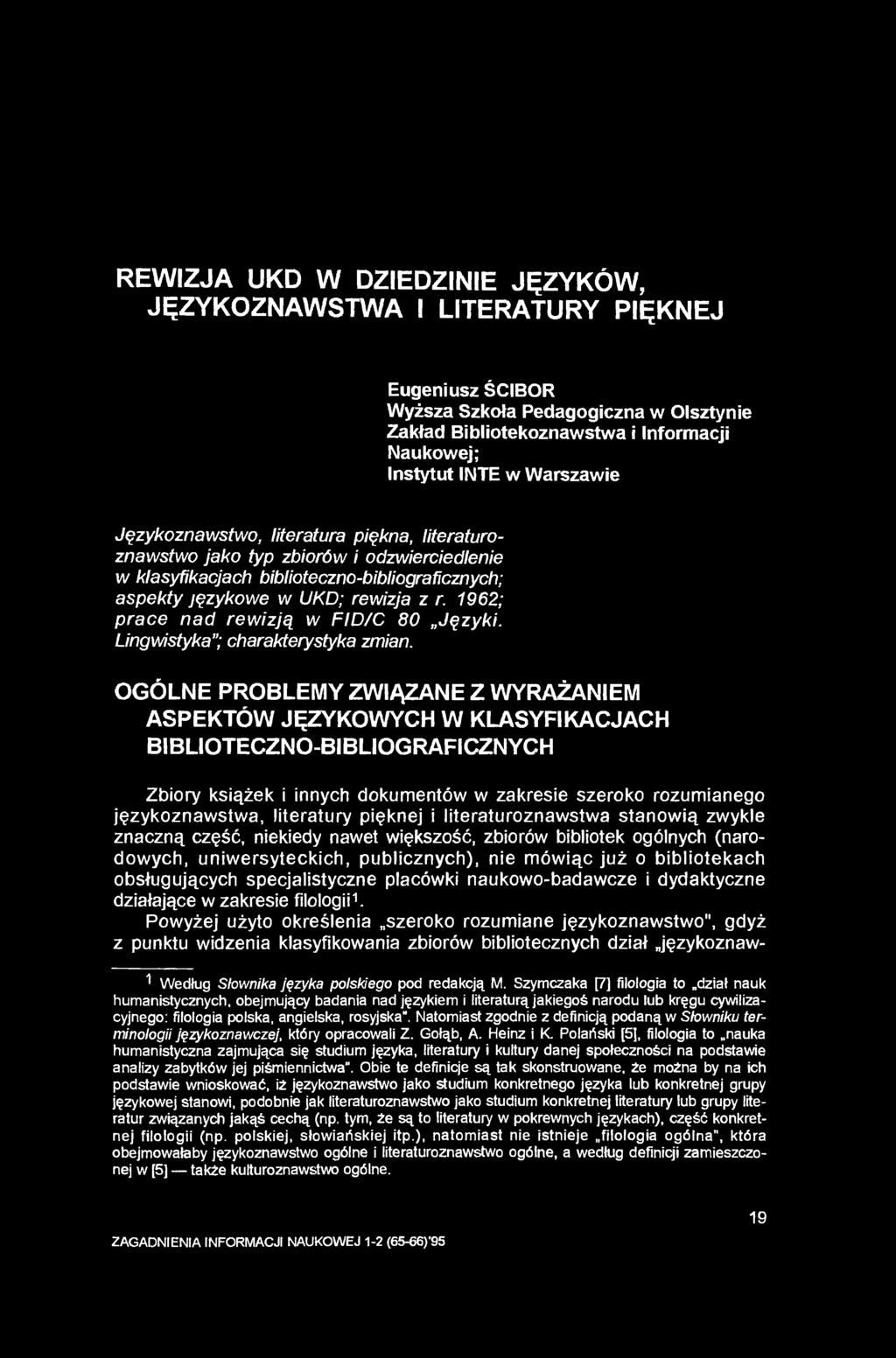 REWIZJA UKD W DZIEDZINIE JĘZYKÓW, JĘZYKOZNAWSTWA I LITERATURY PIĘKNEJ Eugeniusz ŚCIBOR Wyższa Szkoła Pedagogiczna w Olsztynie Zakład Bibliotekoznawstwa i Informacji Naukowej; Instytut INTE w