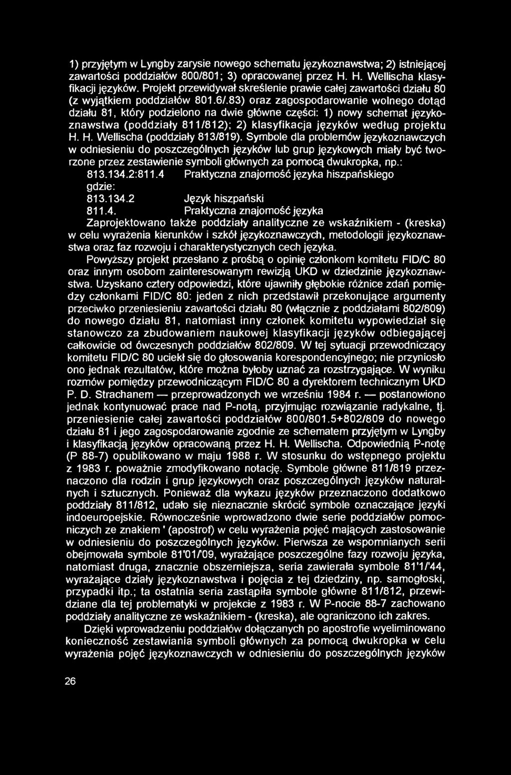 1) przyjętym w Lyngby zarysie nowego schematu językoznawstwa; 2) istniejącej zawartości poddziałów 800/801; 3) opracowanej przez H. H. Wellischa klasyfikacji języków.