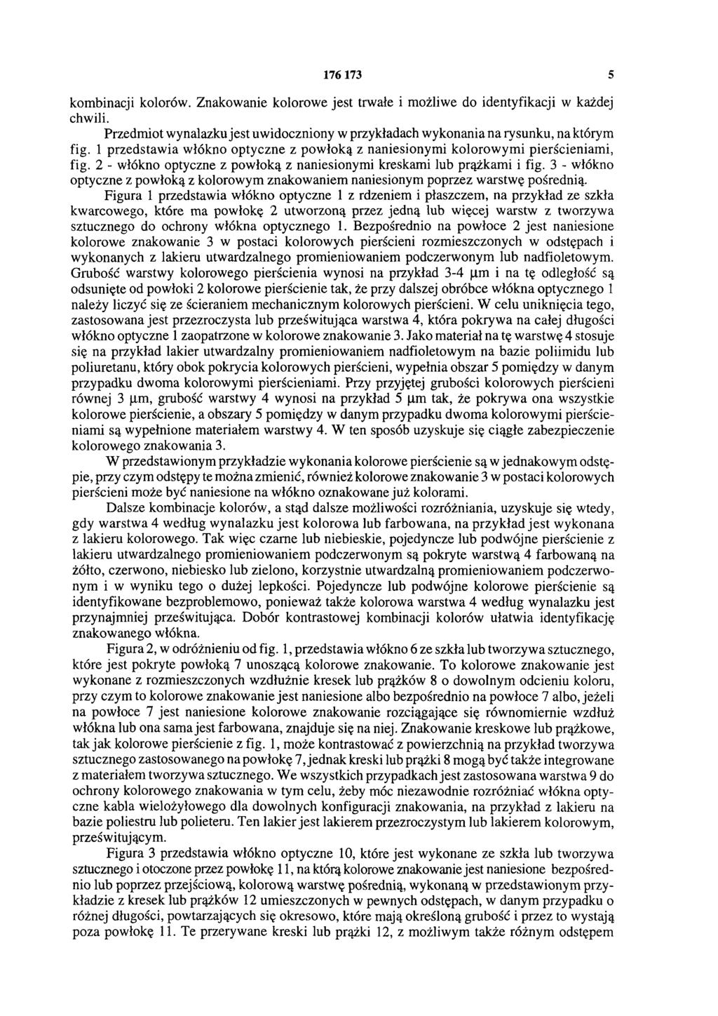 176 173 5 kombinacji kolorów. Znakowanie kolorowe jest trwałe i możliwe do identyfikacji w każdej chwili. Przedmiot wynalazku jest uwidoczniony w przykładach wykonania na rysunku, na którym fig.