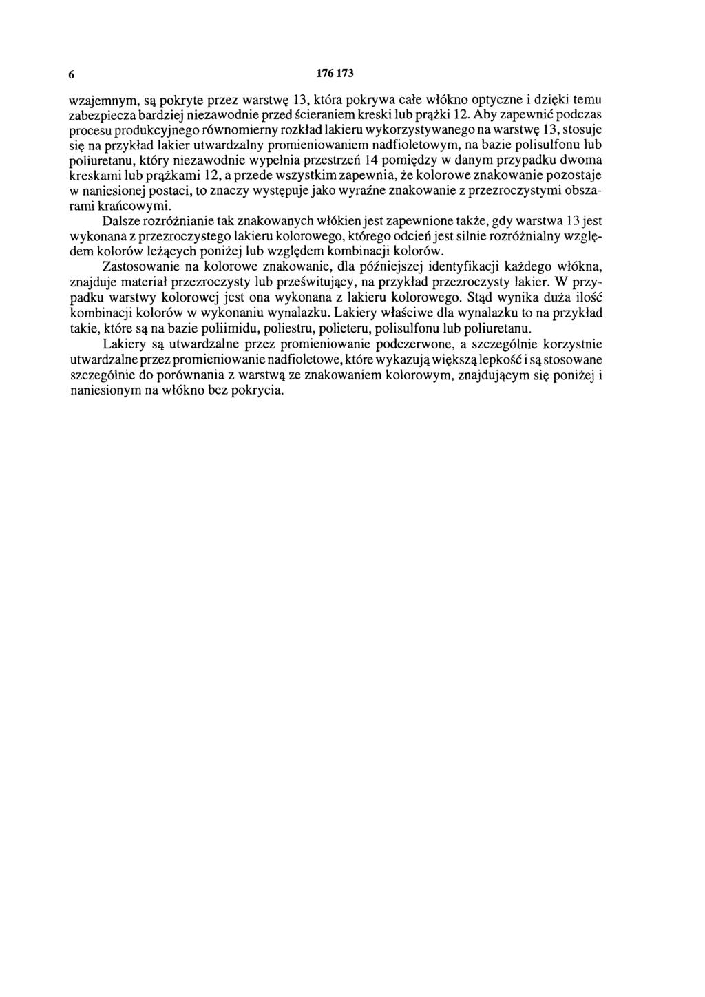 6 176 173 wzajemnym, są pokryte przez warstwę 13, która pokrywa całe włókno optyczne i dzięki temu zabezpiecza bardziej niezawodnie przed ścieraniem kreski lub prążki 12.