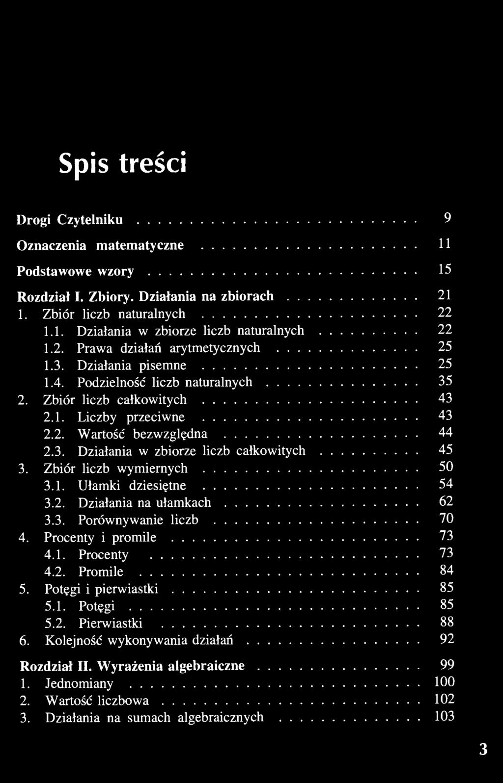 Zbiór liczb wymiernych 50 3.1. Ułamki dziesiętne 54 3.2. Działania na ułamkach 62 3.3. Porównywanie liczb 70 4. Procenty i promile 73 4.1. Procenty 73 4.2. Promile 84 5. Potęgi i pierwiastki 85 5.1. Potęgi 85 5.