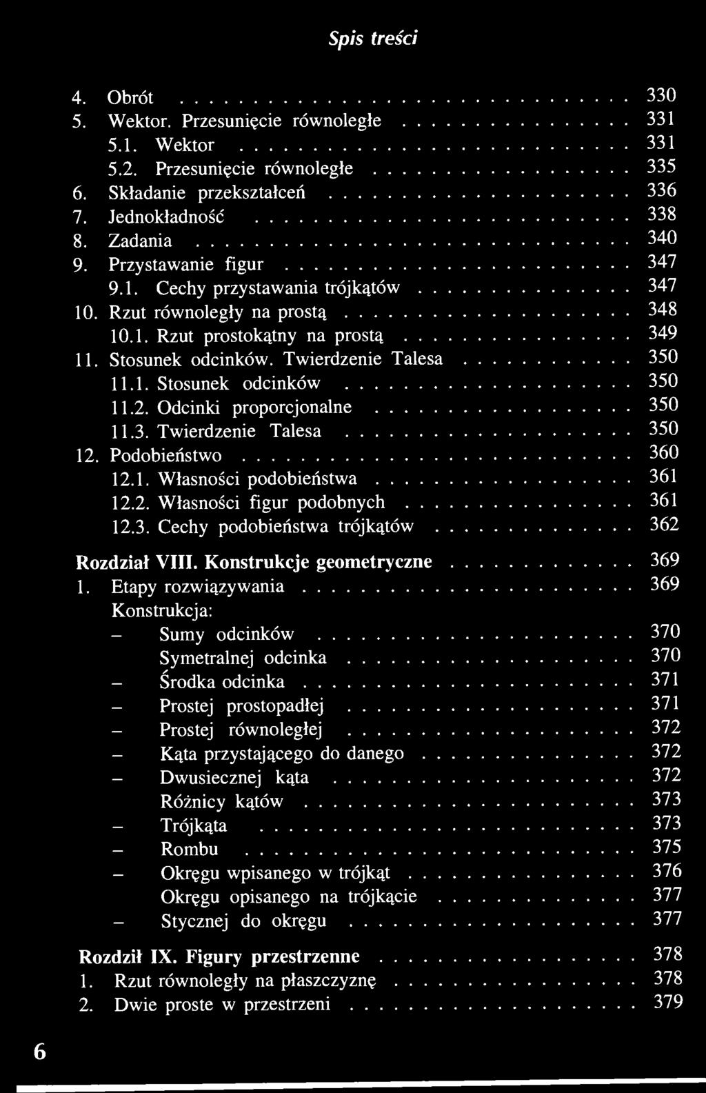 Podobieństwo 360 12.1. Własności podobieństwa 361 12.2. Własności figur podobnych 361 12.3. Cechy podobieństwa trójkątów 362 Rozdział VIII. Konstrukcje geometryczne 369 1.