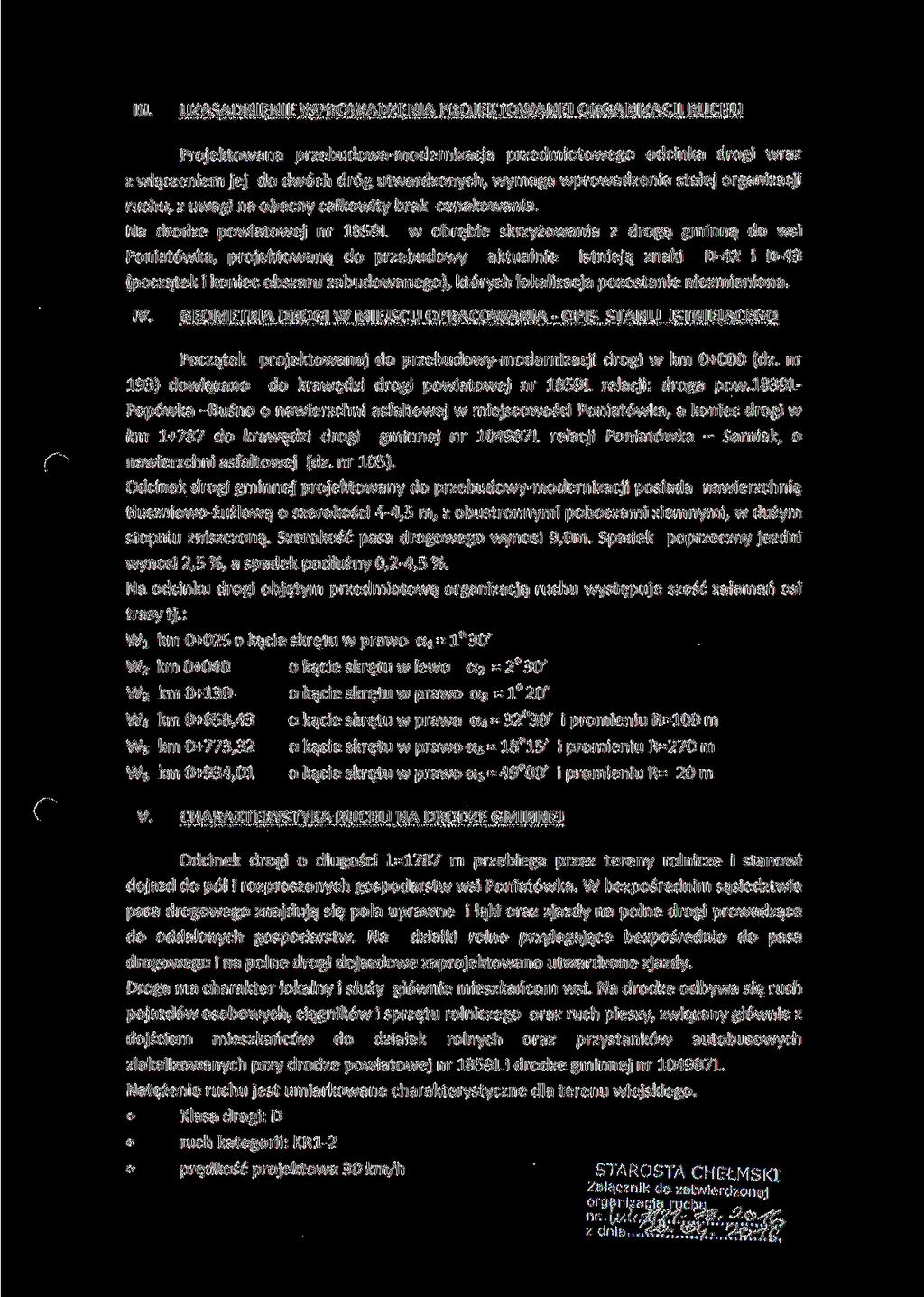 III. UZASADNIENIE WPROWADZENIA PROJEKTOWANEJ ORGANIZACJI RUCHU Projektowana przebudowa-modernizacja przedmiotowego odcinka drogi wraz z włączeniem jej do dwóch dróg utwardzonych, wymaga wprowadzenia