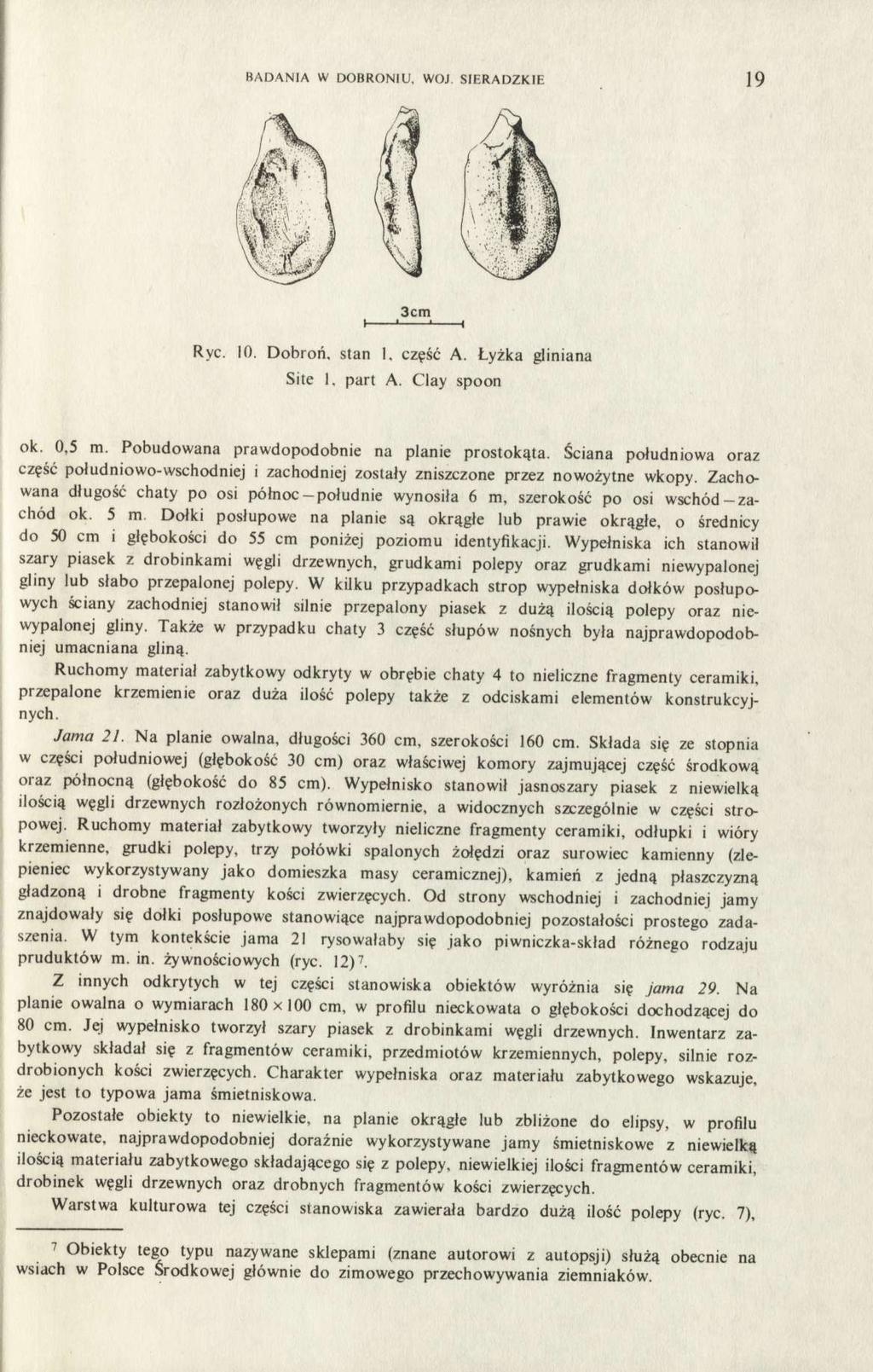 BADANIA W DOBRONIU. WOJ. SIERADZKIE 19 Ryc. 10. Dobroń, stan 1, część A. Łyżka gliniana Site 1. part A. Clay spoon ok. 0,5 m. Pobudowana prawdopodobnie na planie prostokąta.