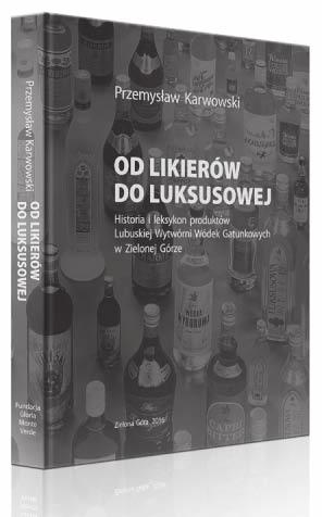 M o n o g r a f i a zielonogórskich Wódek Zielona Góra doczekała się monografii jednego z najważniejszych w historii miasta zakładów branży spożywczej Lubuskiej Wytwórni Wódek Gatunkowych.