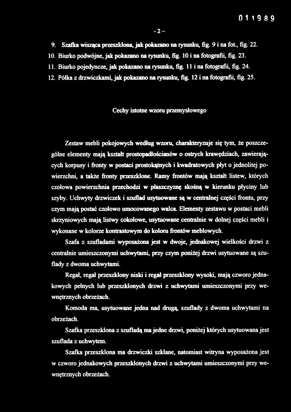 Cechy istotne wzoru przemysłowego Zestaw mebli pokojowych według wzoru, charakteryzuje się tym, że poszczególne elementy mają kształt prostopadłościanów o ostrych krawędziach, zawierających korpusy i