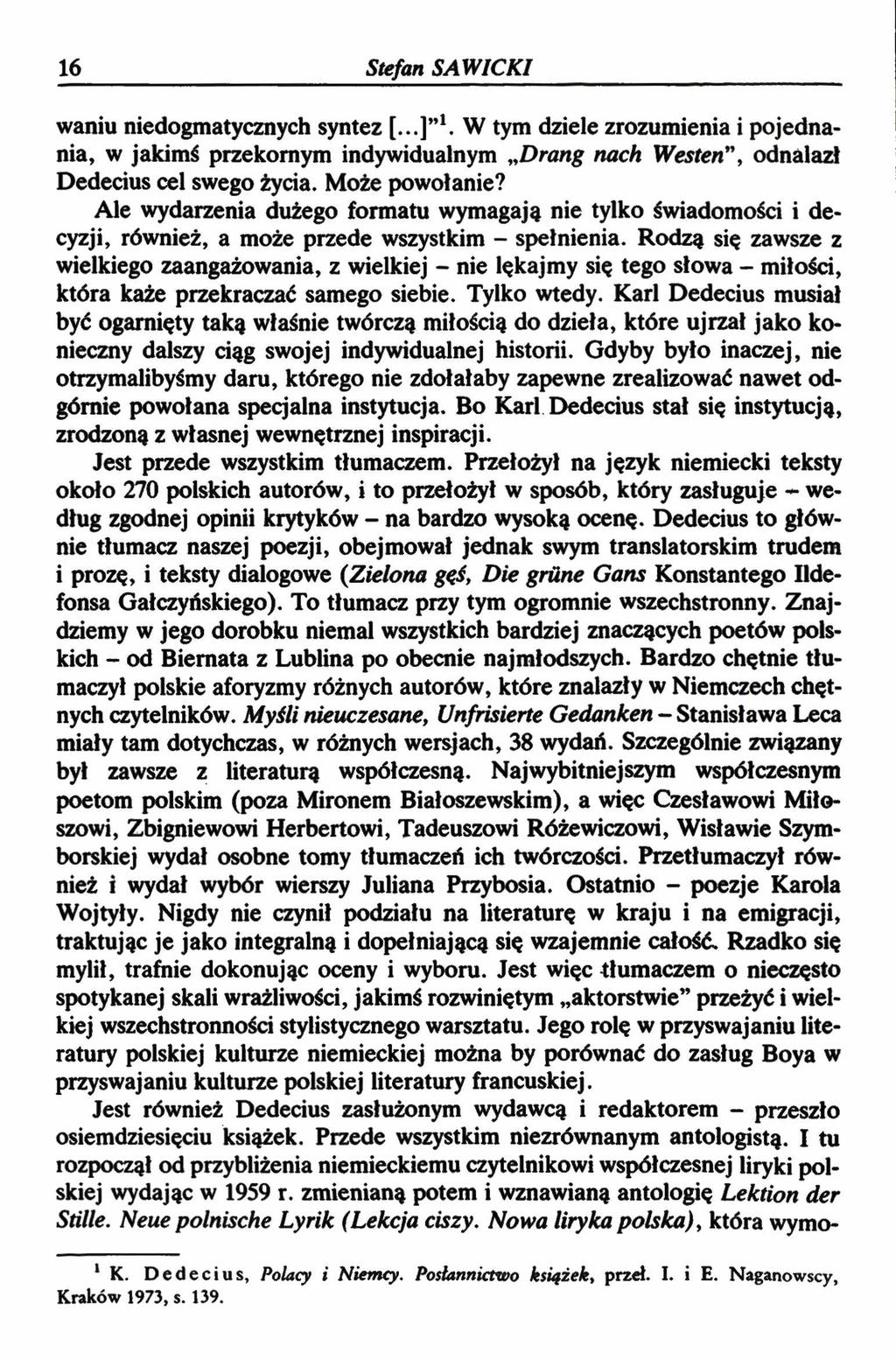 16 Stefan SAWICKI waniu niedogmatycznych syntez [...]Ml. W tym dziele zrozumienia i pojednania, w jakimś przekornym indywidualnym Drang nach Westen, odnalazł Dedecius cel swego życia. Może powołanie?