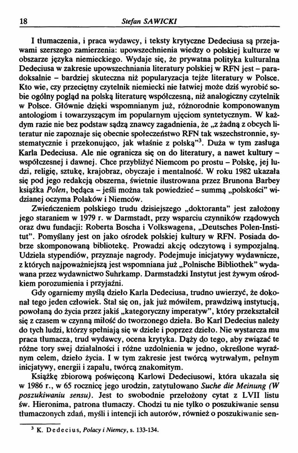 18 Stefan SAWICKI I tłumaczenia, i praca wydawcy, i teksty krytyczne Dedeciusa są przejawami szerszego zamierzenia: upowszechnienia wiedzy o polskiej kulturze w obszarze języka niemieckiego.