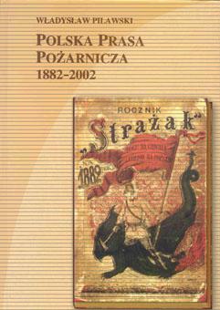 Władysław Pilawski "Polska Prasa Pożarnicza 1882-2002" Warszawa 2002 Książka stanowi krótki zarys historii polskiego czasopiśmiennictwa pożarniczego w czasach zaborów, w okresie międzywojennym i po