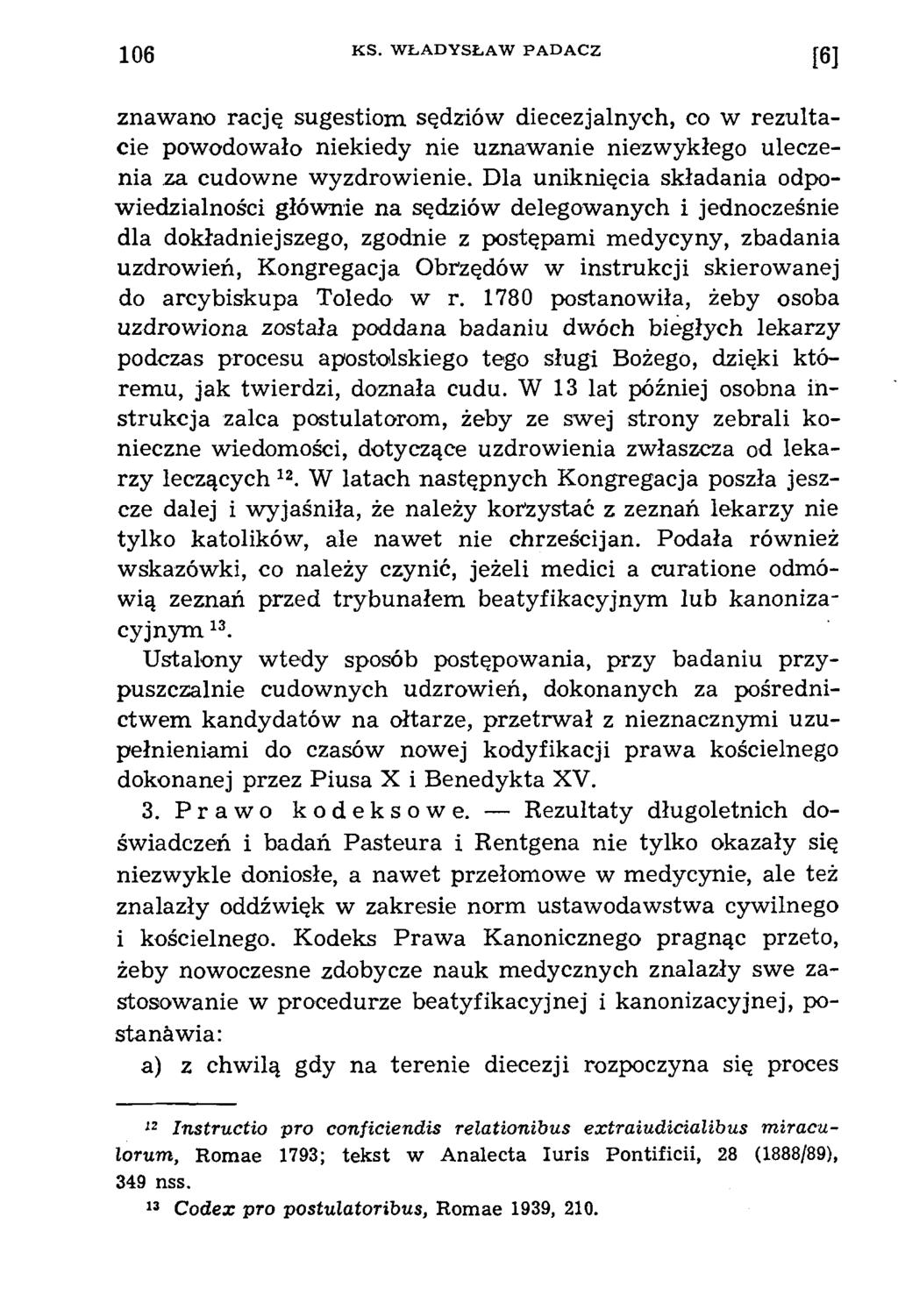 106 K S. W Ł A D Y S Ł A W P A D A C Z [6] znawano rację sugestiom sędziów diecezjalnych, co w rezultacie powodowało niekiedy nie uznaw anie niezwykłego uleczenia za cudowne wyzdrowienie.