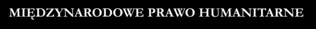 MIĘDZYNARODOWE PRAWO HUMANITARNE KONFLIKTÓW ZBROJNYCH PRAWO PRZECIWWOJENNE IUS CONTRA BELLUM PRAWO WOJENNE IUS IN BELLO PRAWO HUMANITARNE normy prawa międzynarodowego, których celem jest zapobieganie
