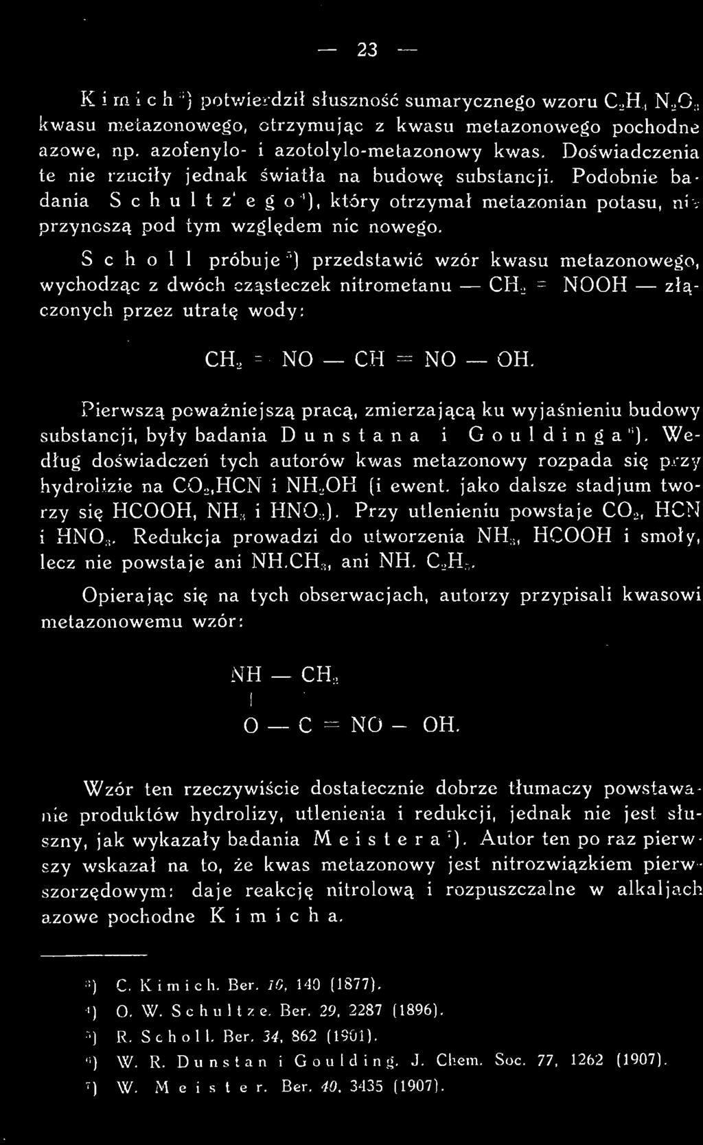 Według doświadczeń tych autorów kwas metazonowy rozpada się przy hydrolizie na C0 2,HCN i NH 2OH (i ewent. jako dalsze stadjum tworzy się HCOOH, NH ;( i HNO s).