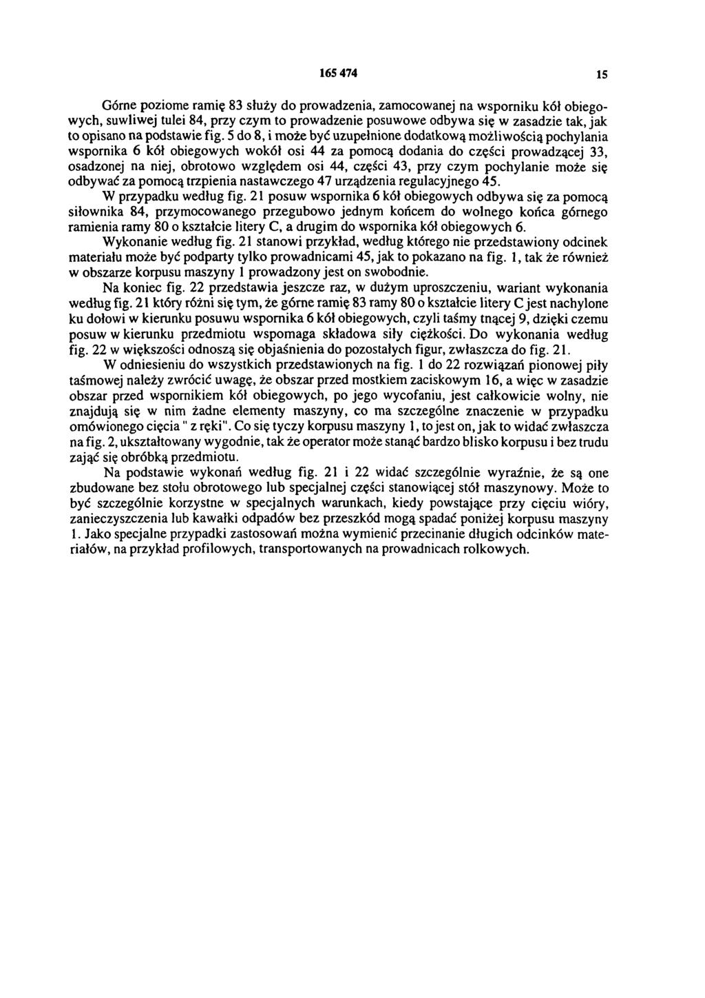 165 474 15 Górne poziome ramię 83 służy do prowadzenia, zamocowanej na wsporniku kół obiegowych, suwliwej tulei 84, przy czym to prowadzenie posuwowe odbywa się w zasadzie tak, jak to opisano na