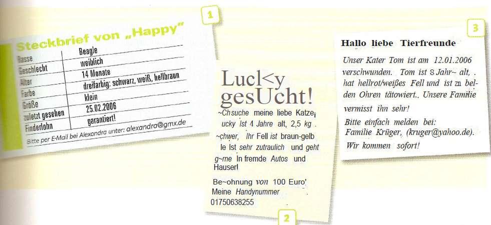 1. Steckbrief von "Happy" Rasse: Beagle Geschlecht: weiblich Alter: 14 Monate Farbe: dreifarbig: schwarz, weiß, heilbraun Große: klein zuletz gesehen: 25.02.2006 Finderlohn: garantiert! 2. Lucky gesucht!