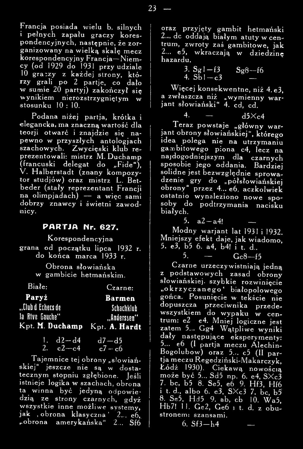 Ducbamp (francuski delegat do Fide"), V. Halberstadt (z nany kompozytor studjów) oraz mistrz L. Betbeder (stały reprezentant Francji na olimpjadach) a więc sami dobrzy znawcy i świetni zawodnicy.
