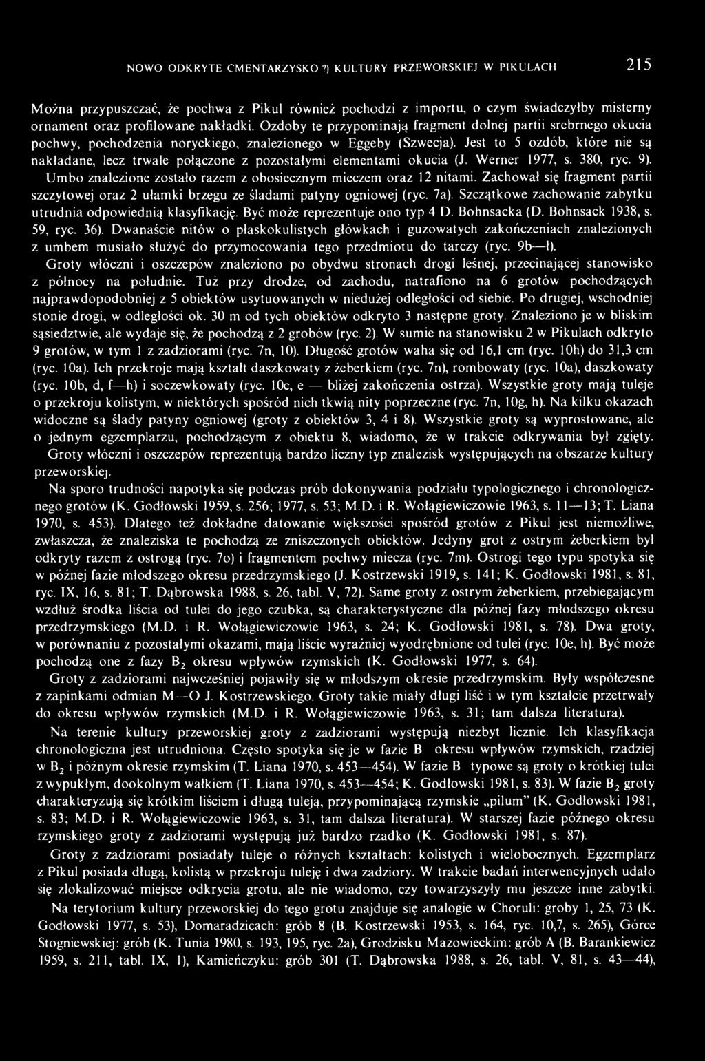 Jest to 5 ozdób, które nie są nakładane, lecz trwale połączone z pozostałymi elementami okucia (J. Werner 1977, s. 380, ryc. 9). Umbo znalezione zostało razem z obosiecznym mieczem oraz 12 nitami.