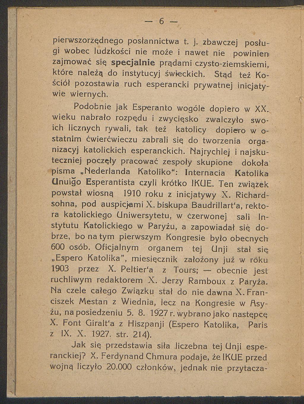 pierwszorzędnego posłannictwa t. j. zbawczej posługi wobec ludzkości nie może i nawet nie powinien zajmować się specjalnie prądami czysto-ziemskiemi, które należą do instytucyj świeckich.