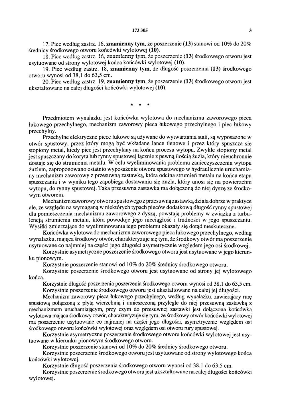 173 305 3 17. Piec według zastrz. 16, znamienny tym, że poszerzenie (13) stanowi od 10% do 20% średnicy środkowego otworu końcówki wylotowej (10). 18. Piec według zastrz. 16, znamienny tym, że poszerzenie (13) środkowego otworu jest usytuowane od strony wylotowej końca końcówki wylotowej (10).