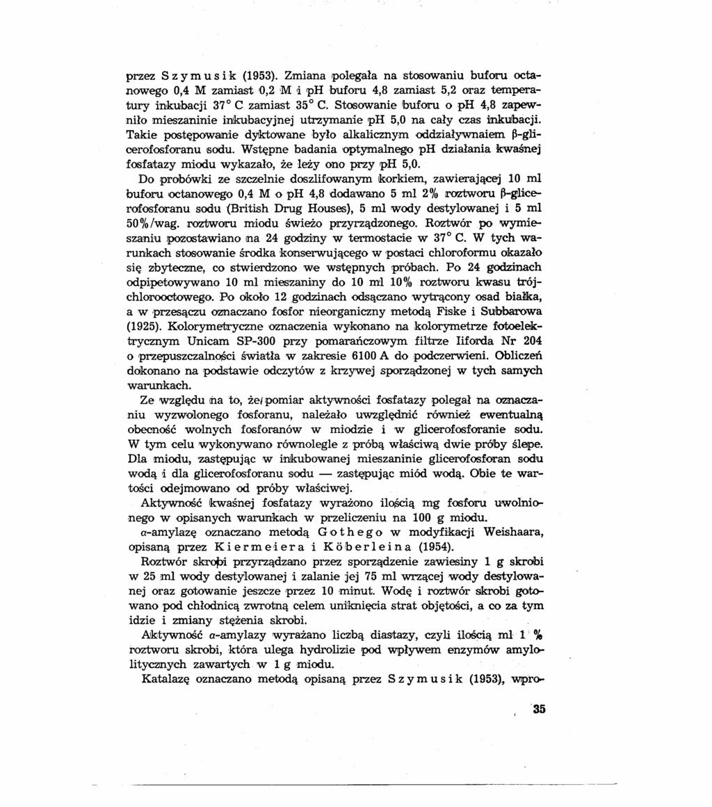 przez S z y m u s i k (1953). Zmiana polegała na stosowaniu buforu octanowego 0,4 M zamiast 0,2 M,i ph buforu 4,8 zamiast 5,2 oraz temperatury inkubacji 37o C zamiast 35o C.