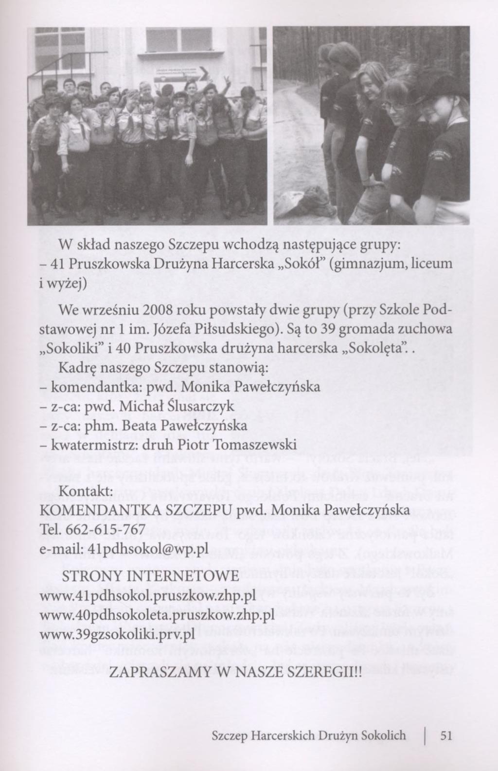 W skład naszego Szczepu wchodzą następujące grupy: - 41 Pruszkowska Drużyna Harcerska Sokół" (gimnazjum, liceum i wyżej) We wrześniu 2008 roku powstały dwie grupy (przy Szkole Podstawowej nr 1 im.