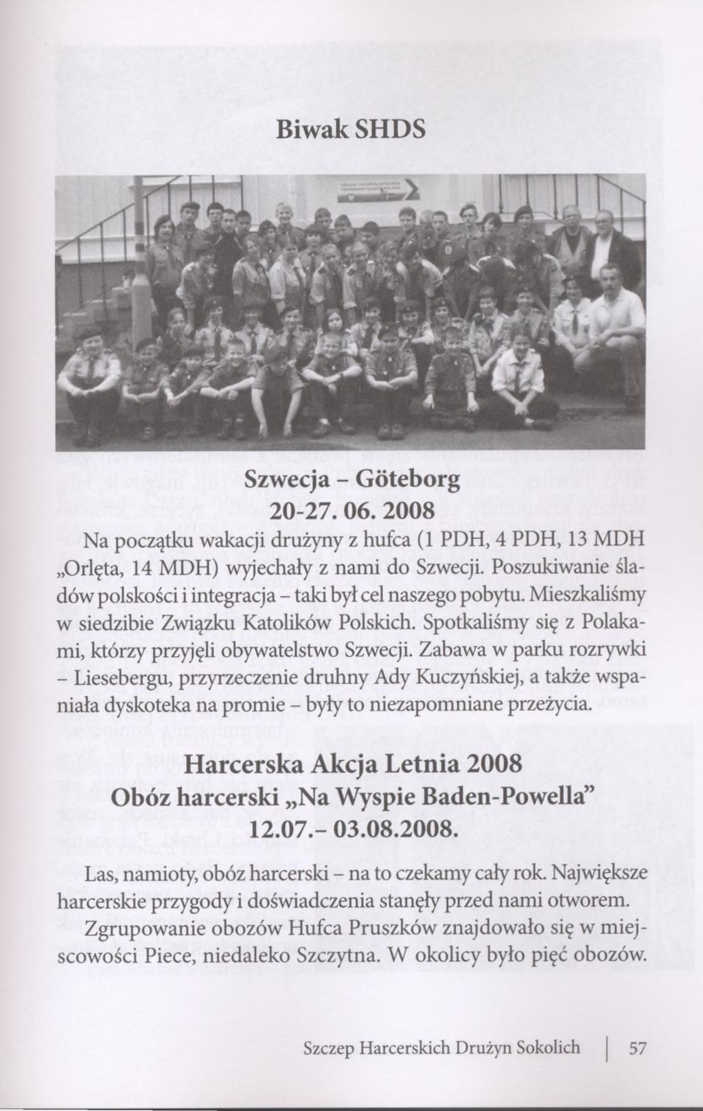 Biwak SHDS Szwecja - Góteborg 20-27. 06. 2008 Na początku wakacji drużyny z hufca (1 PDH, 4 PDH, 13 MDH Orlęta, 14 MDH) wyjechały z nami do Szwecji.
