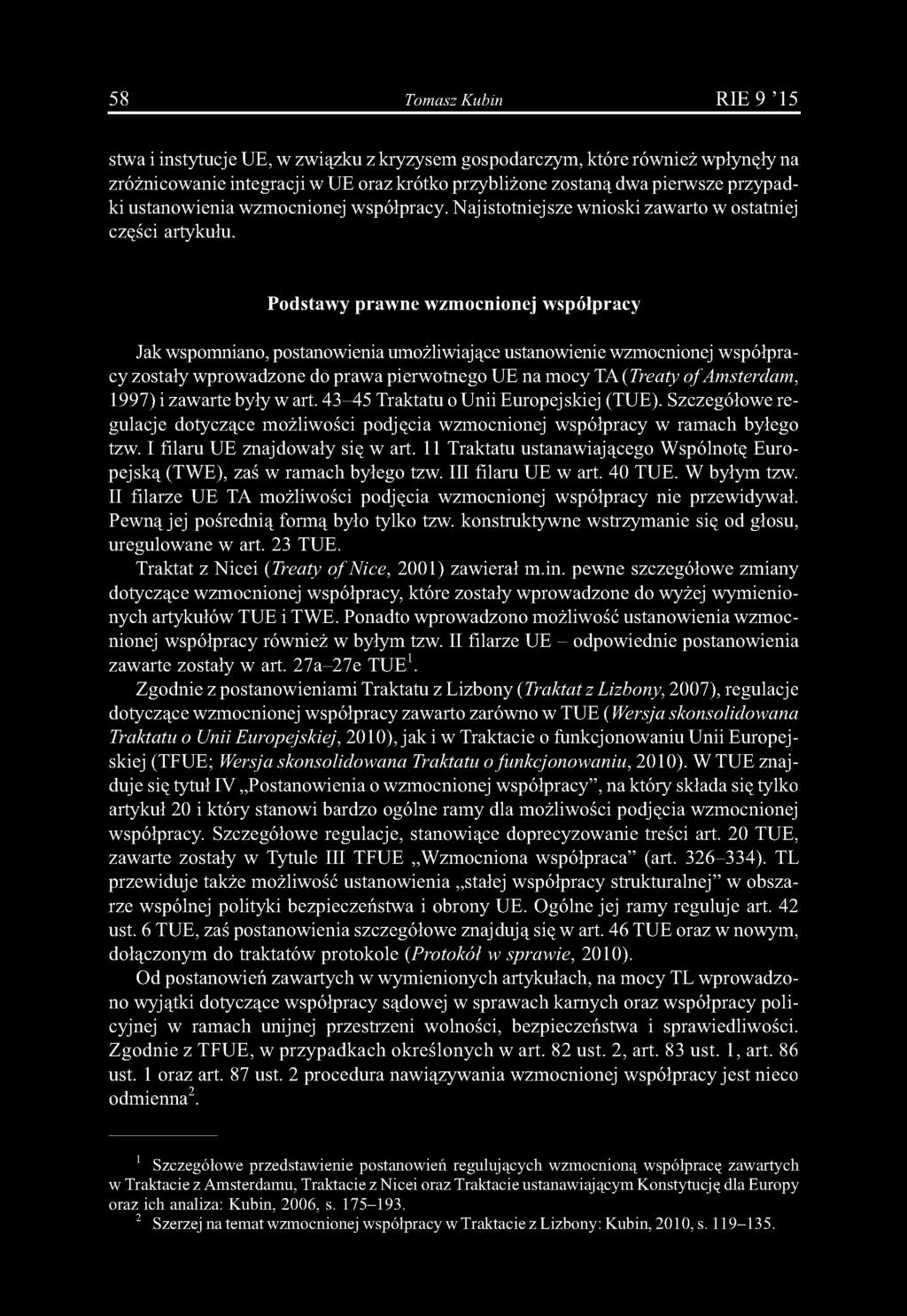 Podstawy prawne wzmocnionej współpracy Jak wspomniano, postanowienia umożliwiające ustanowienie wzmocnionej współpracy zostały wprowadzone do prawa pierwotnego UE na mocy TA (Treaty o f Amsterdam,