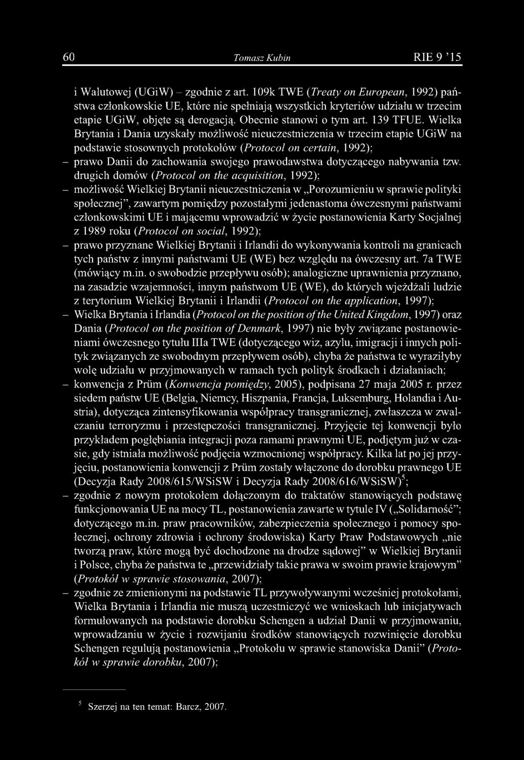 Wielka Brytania i Dania uzyskały możliwość nieuczestniczenia w trzecim etapie UGiW na podstawie stosownych protokołów (Protocol on certain, 1992); - prawo Danii do zachowania swojego prawodawstwa