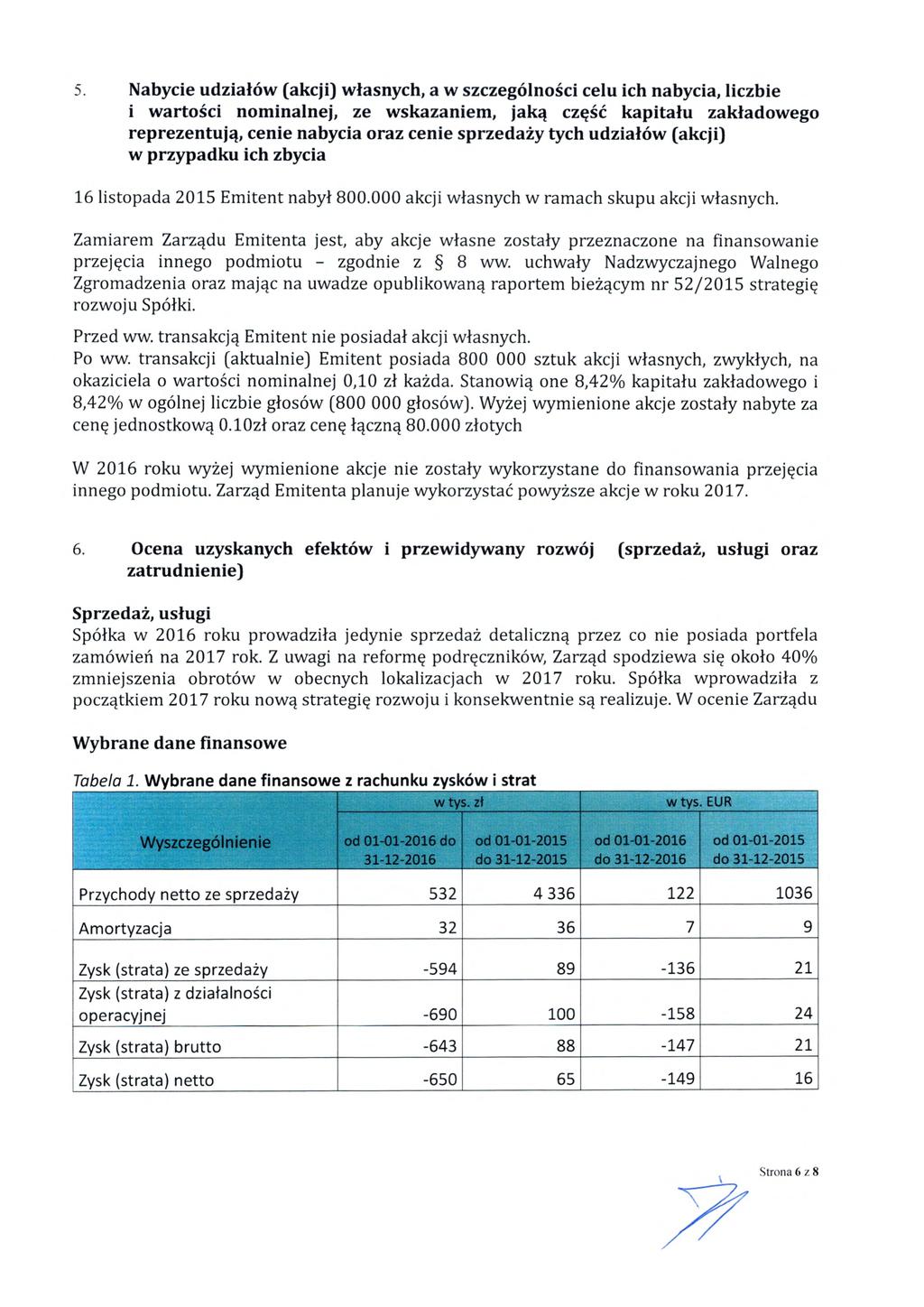 Nabycie udzia łów (akcji) w łasnych, a w szczególno ści celu ich nabycia, liczbie i warto ści nominalnej, ze wskazaniem, jak ą część kapita łu zakładowego reprezentuj ą, cenie nabycia oraz cenie