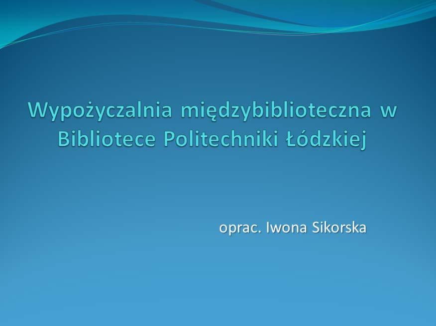 BIBLIOTEKA POLITECHNIKI ŁÓDZKIEJ IWONA SIKORSKA: WYPOŻYCZALNIA