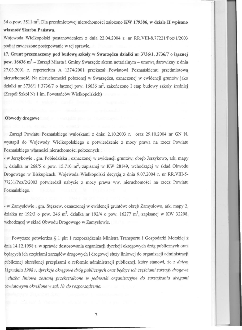 - 34 o pow. 3511 m2. Dla przedmiotowej nieruchomosci zalozono KW 179386, w dziale wpisano wlasnosc Skarbu Panstwa. Wojewoda Wielkopolski postanowieniem z dnia 22.04.2004 r. nr RR.V-8.