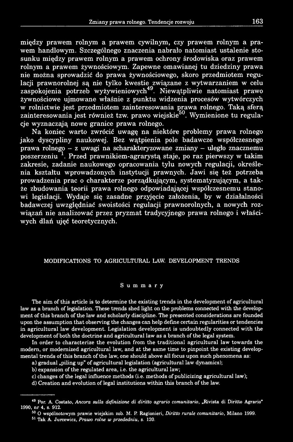 Zapewne omawianej tu dziedziny prawa nie można sprowadzić do prawa żywnościowego, skoro przedmiotem regulacji prawnorolnej są nie tylko kwestie związane z wytwarzaniem w celu zaspokojenia potrzeb