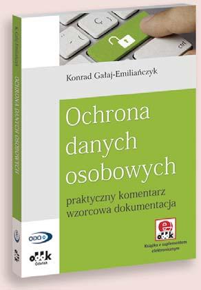 B5 cena 140,00 zł symbol PGK1048e Konrad Gałaj-Emiliańczyk Ochrona danych osobowych praktyczny komentarz, wzorcowa dokumentacja Przetwarzasz dane osobowe?