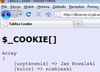Dost p do danych zawartych w pliku cookie z poziomu PHP: tablica globalna $_COOKIE setcookie('uzytkownik','jan Kowalski'); //utworzenie cookie setcookie('kolor','niebieski');