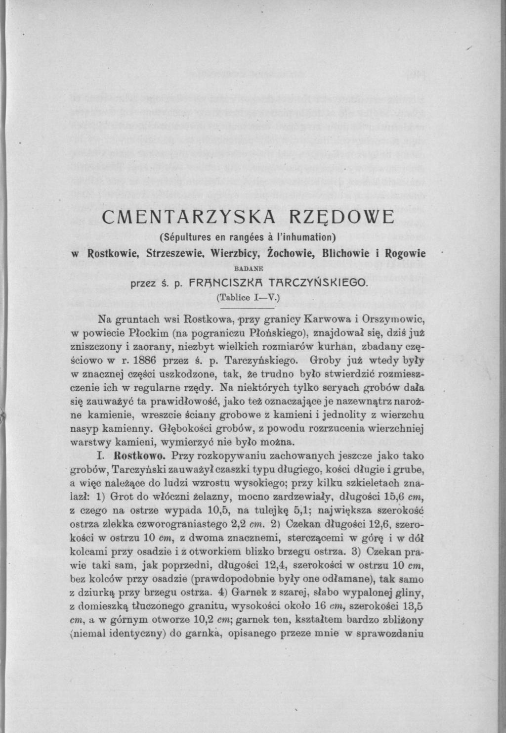 CMENTARZYSKA (Sépultures en rangées à l'inhumation) RZĘDOWE w Rostkowie, Strzeszewie, Wierzbicy, Żochowie, Blichowie i Rogowie BADANE przez ś. p. FRfiNCISZKR (Tablice I Y.) TARCZYŃSKIEGO.