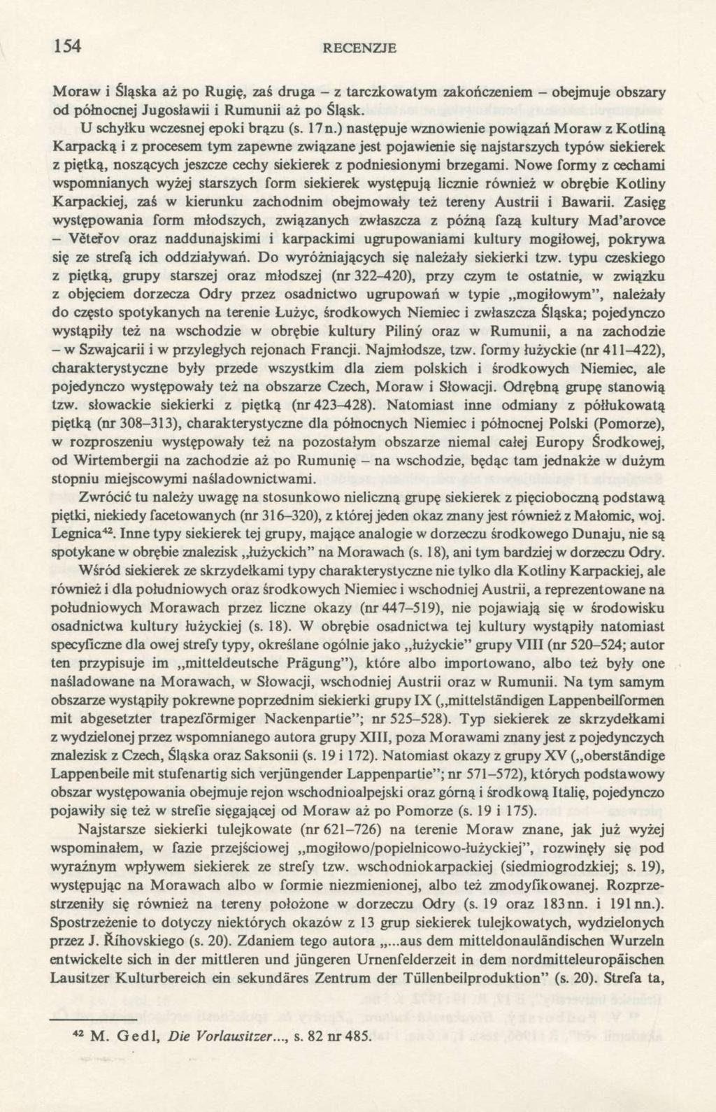 154 RECENZJE Moraw i Śląska aż po Rugię, zaś druga - z tarczkowatym zakończeniem - obejmuje obszary od północnej Jugosławii i Rumunii aż po Śląsk. U schyłku wczesnej epoki brązu (s. 17n.