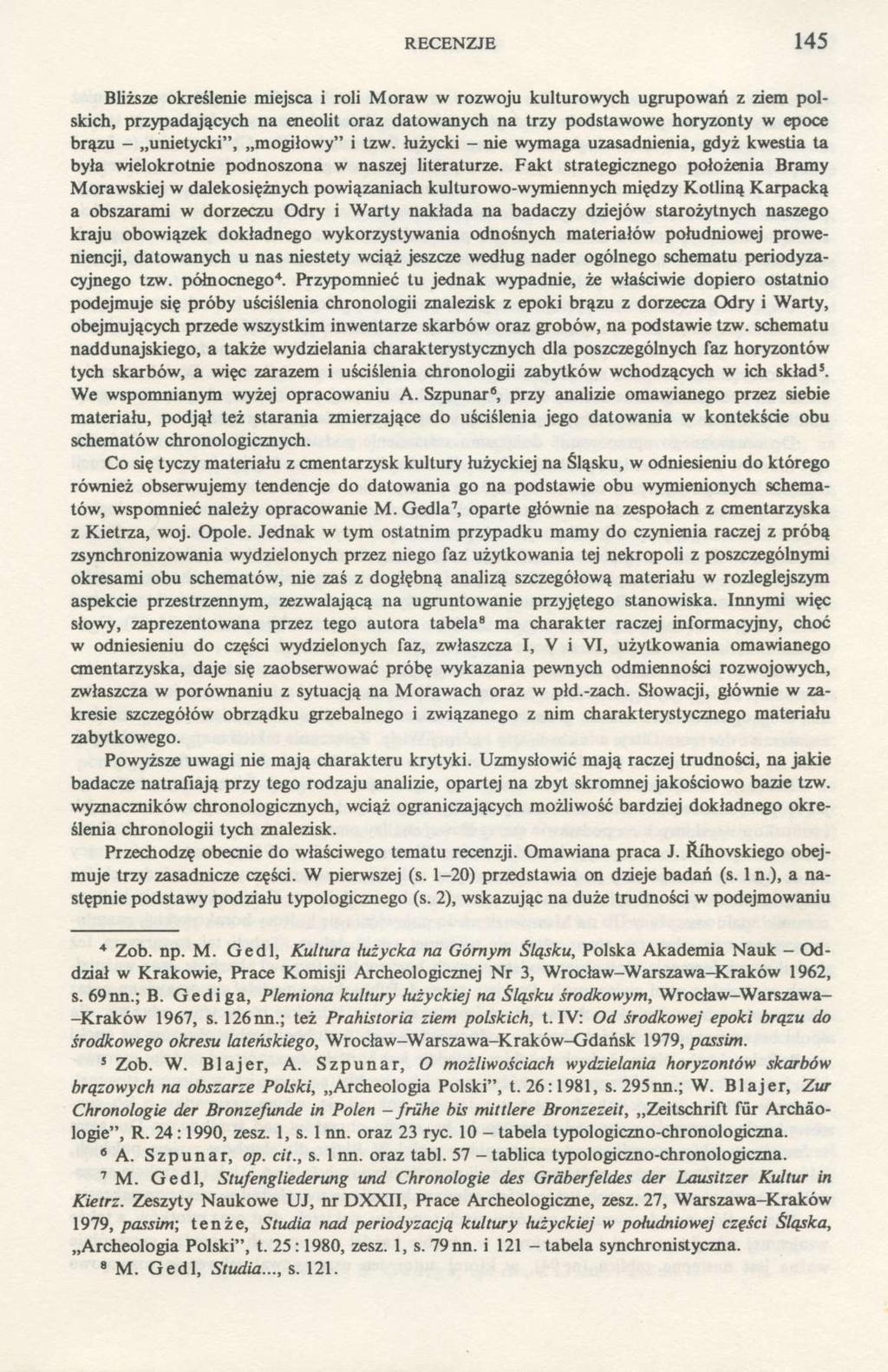 RECENZJE 145 Bliższe określenie miejsca i roli Moraw w rozwoju kulturowych ugrupowań z ziem polskich, przypadających na eneolit oraz datowanych na trzy podstawowe horyzonty w epoce brązu -