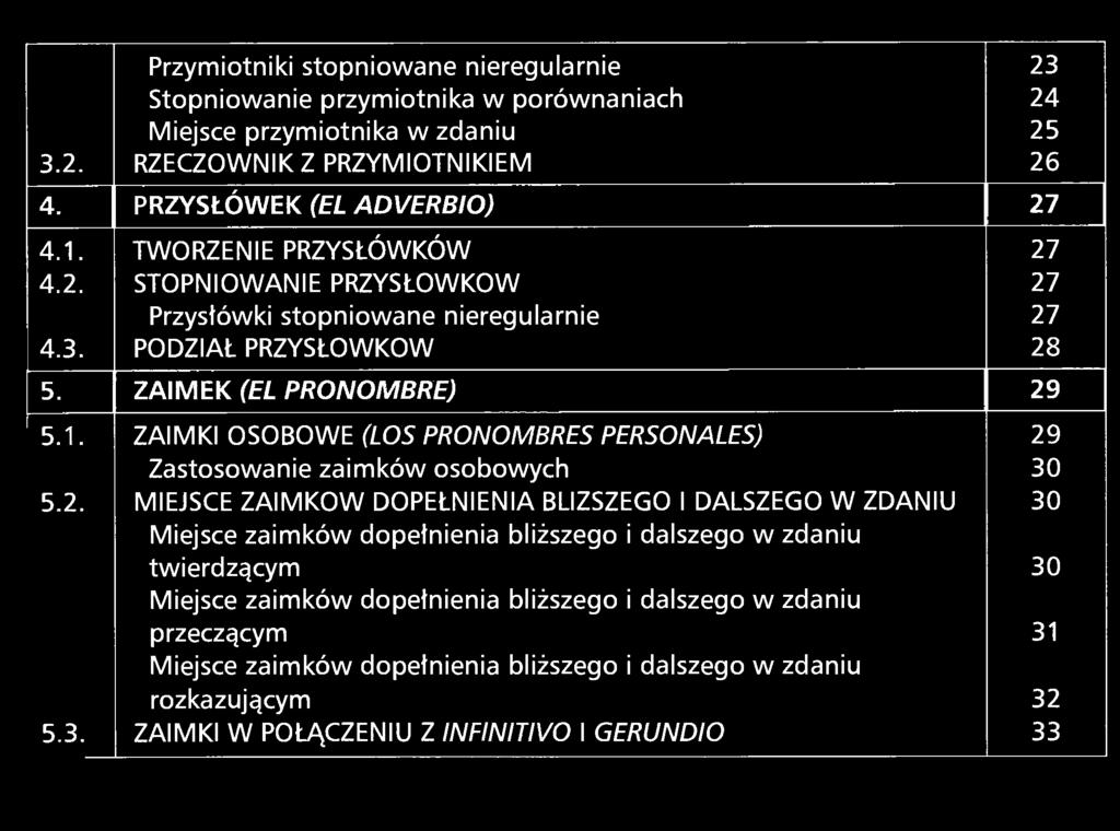 Przymiotniki stopniowane nieregularnie 23 Stopniowanie przymiotnika w porównaniach 24 Miejsce przymiotnika w zdaniu 25 3.2. RZECZOWNIK Z PRZYMIOTNIKIEM 26 4. PRZYSŁÓWEK (EL ADVERBIO) 27 4.1.