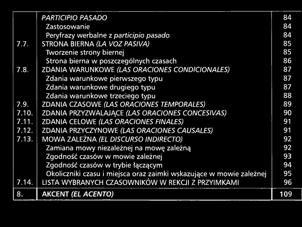 PARTICIPIO PASADO 84 Zastosowanie 84 Peryfrazy werbalne z participio pasado 84 7.7. STRONA BIERNA (LA VOZ PASIVA) 85 Tworzenie strony biernej 85 Strona bierna w poszczególnych czasach 86 7.8. ZDANIA WARUNKOWE (LAS ORACIONES CONDICIONALES) 87 Zdania warunkowe pierwszego typu 87 Zdania warunkowe drugiego typu 87 Zdania warunkowe trzeciego typu 88 7.