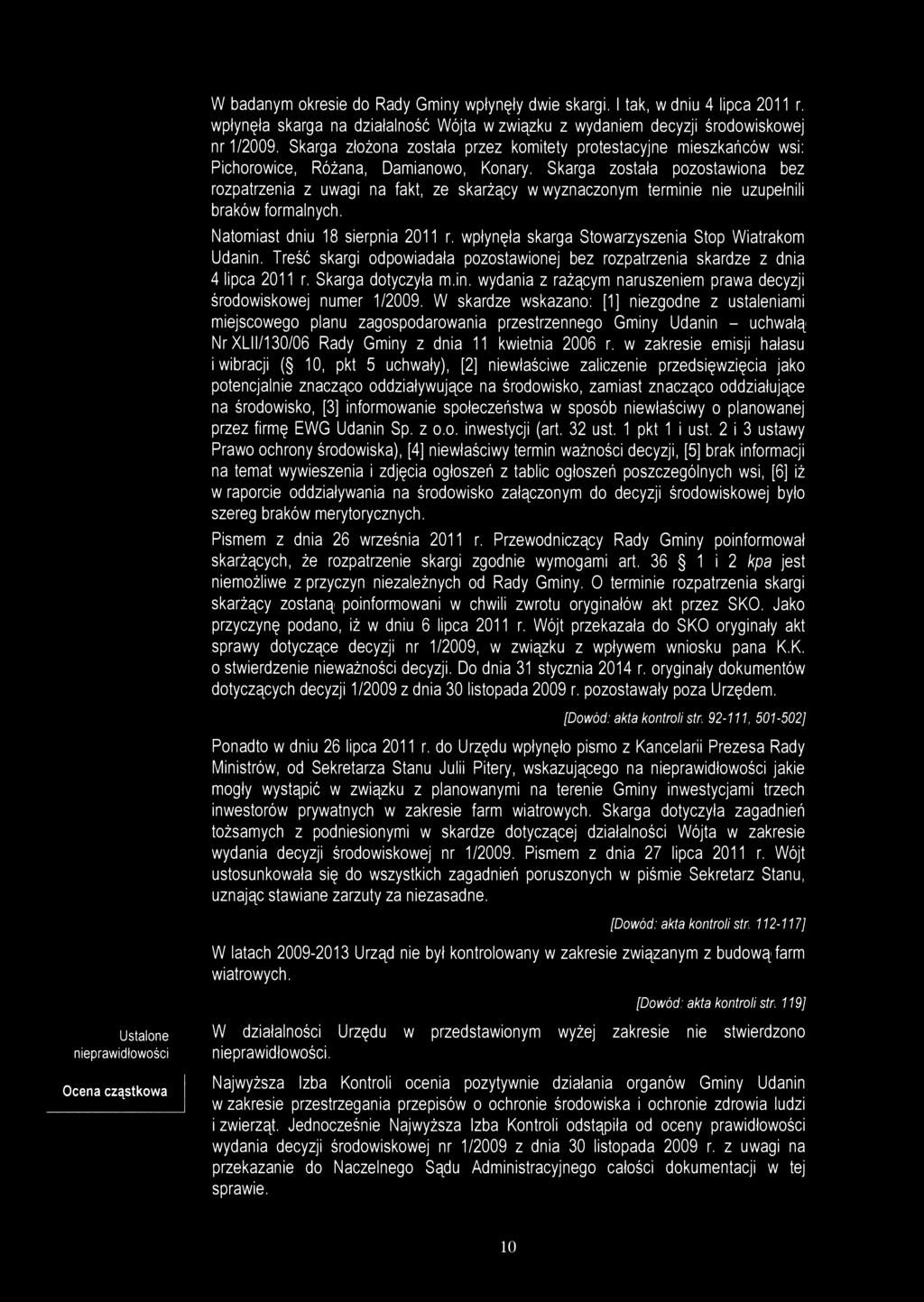 W badanym okresie do Rady Gminy wpłynęły dwie skargi. I tak, w dniu 4 lipca 2011 r. wpłynęła skarga na działalność Wójta w związku z wydaniem decyzji środowiskowej nr 1/2009.