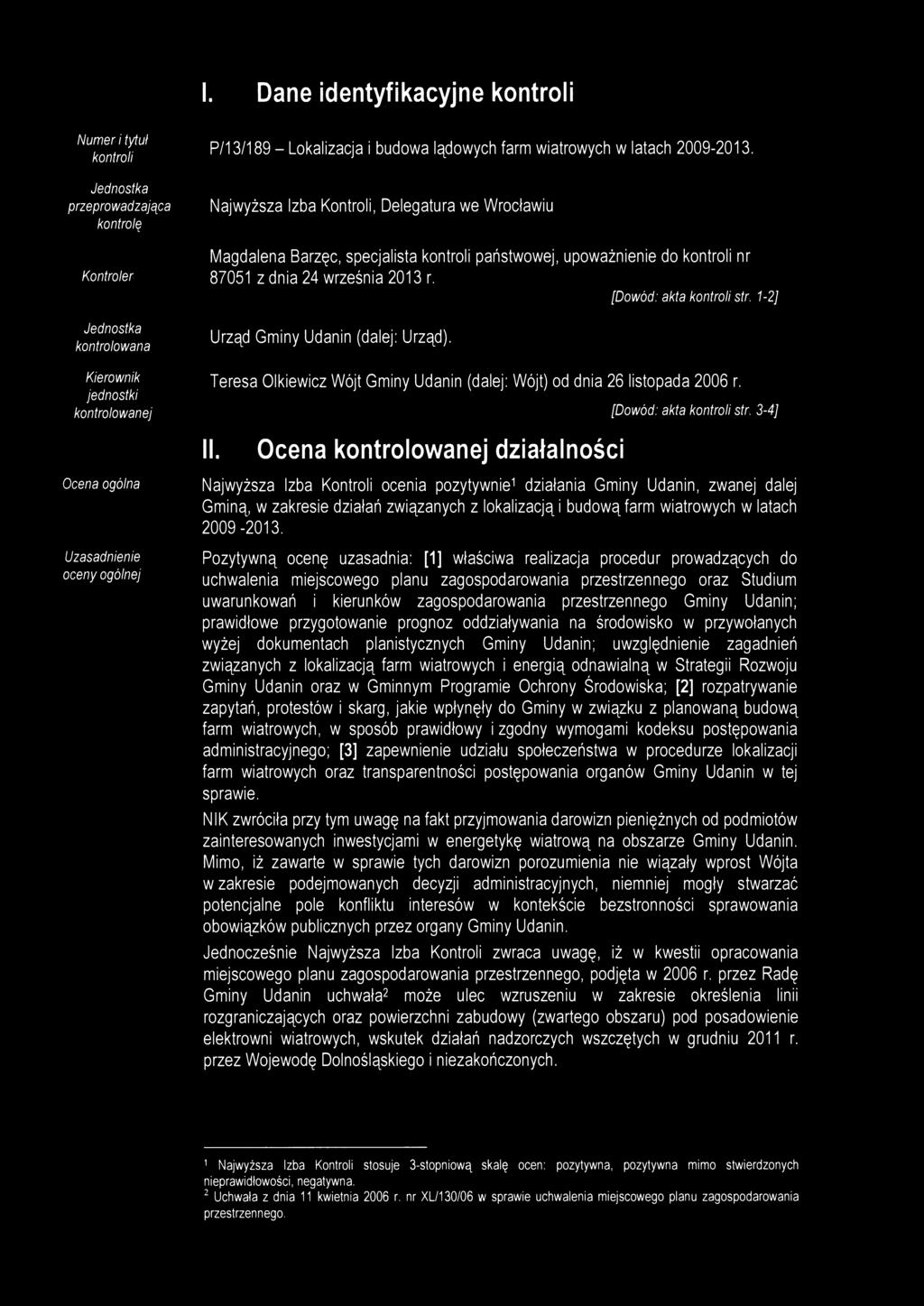 I. Dane identyfikacyjne kontroli Numer i tytuł kontroli Jednostka przeprowadzająca kontrolę Kontroler Jednostka kontrolowana Kierownik jednostki kontrolowanej Ocena ogólna Uzasadnienie oceny ogólnej