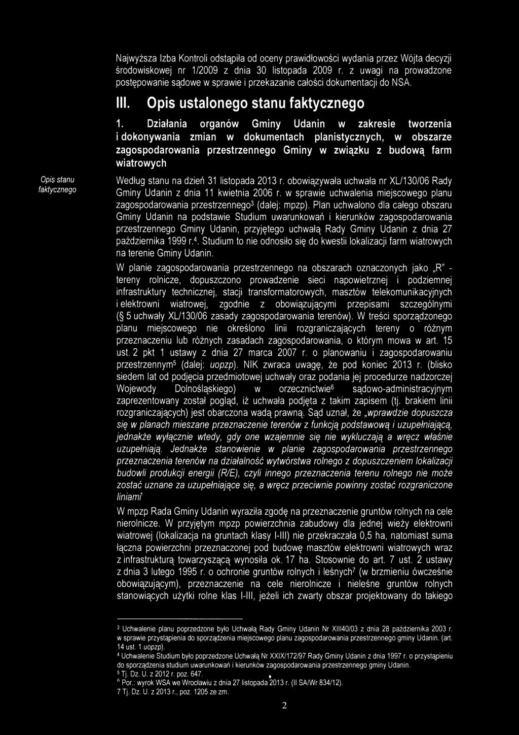 Opis stanu faktycznego Najwyższa Izba Kontroli odstąpiła od oceny prawidłowości wydania przez Wójta decyzji środowiskowej nr 1/2009 z dnia 30 listopada 2009 r.