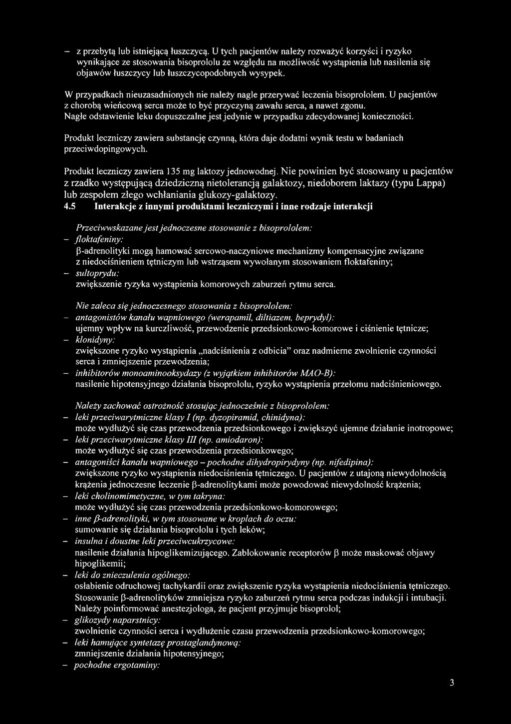 W przypadkach nieuzasadnionych nie należy nagle przerywać leczenia bisoprololem. U pacjentów z chorobą wieńcową serca może to być przyczyną zawału serca, a nawet zgonu.