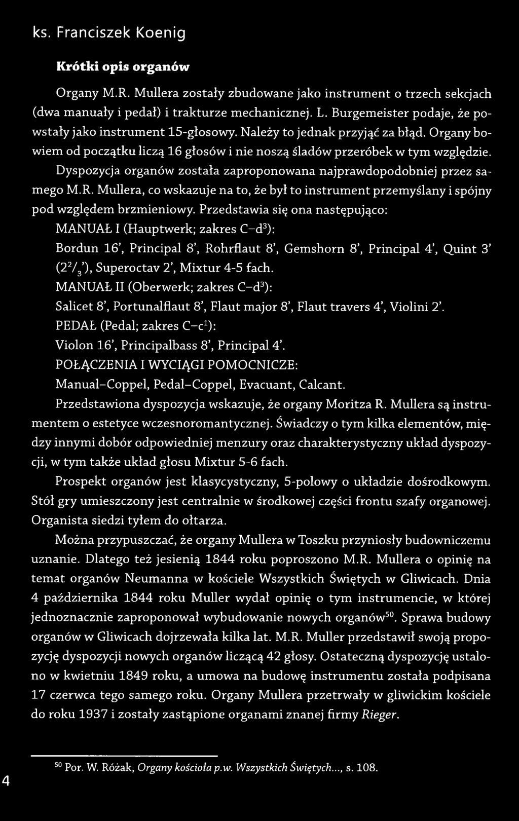 Dyspozycja organów została zaproponowana najprawdopodobniej przez samego M.R. Mullera, co wskazuje na to, że był to instrum ent przemyślany i spójny pod względem brzmieniowy.
