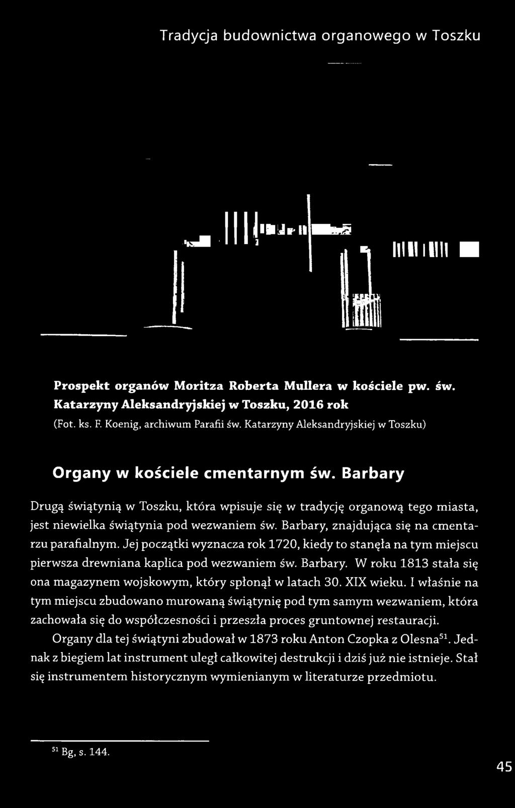 Barbary Drugą świątynią w Toszku, która wpisuje się w tradycję organową tego miasta, jest niewielka świątynia pod wezwaniem św. Barbary, znajdująca się na cm entarzu parafialnym.