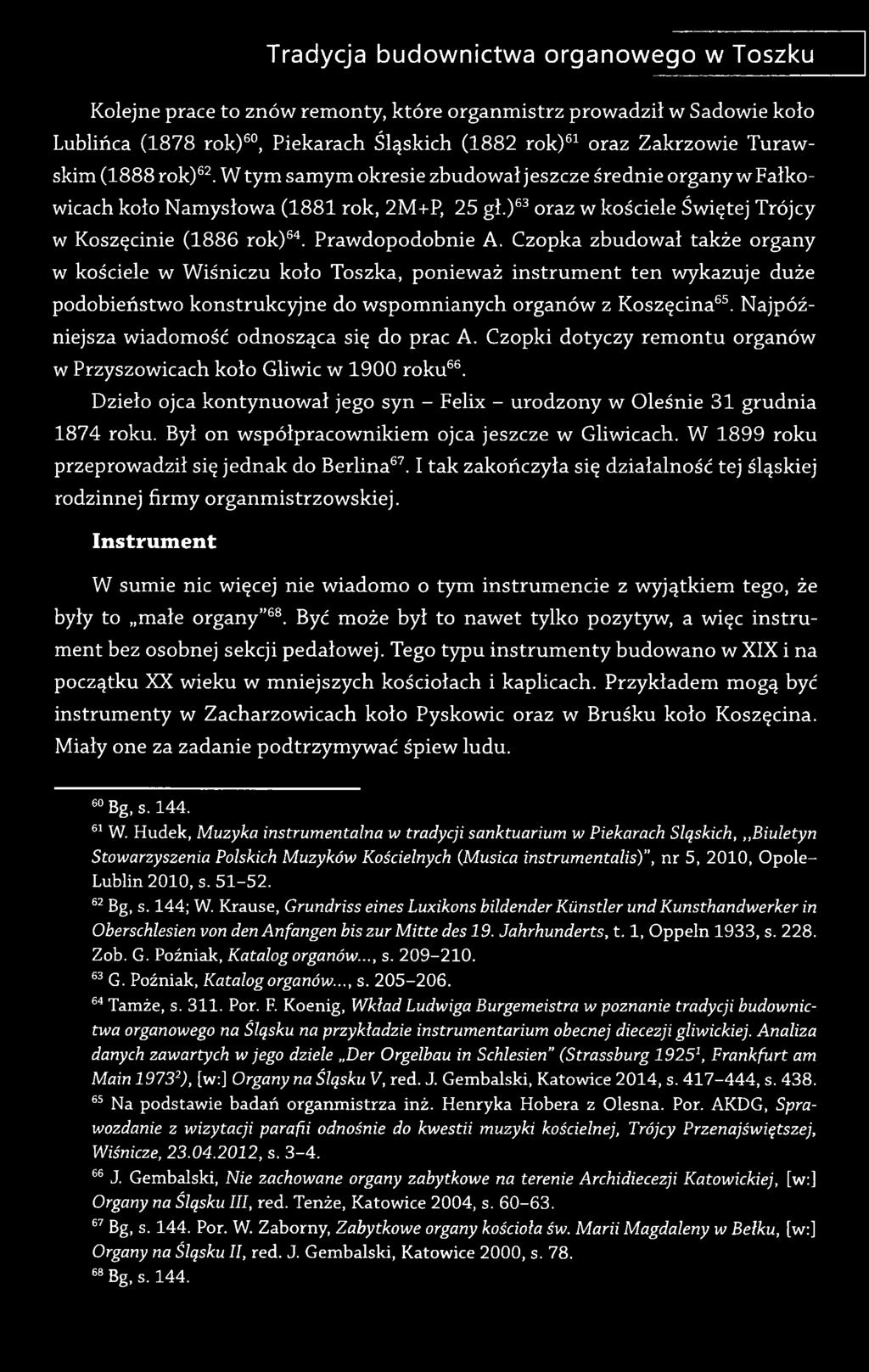Czopka zbudował także organy w kościele w Wiśniczu koło Toszka, ponieważ instrument ten wykazuje duże podobieństwo konstrukcyjne do wspomnianych organów z Koszęcina65.