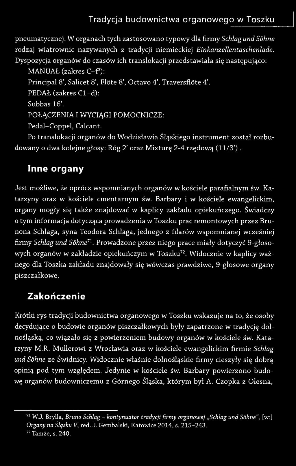 POŁĄCZENIA I WYCIĄGI POMOCNICZE: Pedal-Coppel, Calcant. Po translokacji organów do Wodzisławia Śląskiego instrum ent został rozbudowany o dwa kolejne głosy: Róg 2 oraz Mixturę 2-4 rzędową (11/3 ).