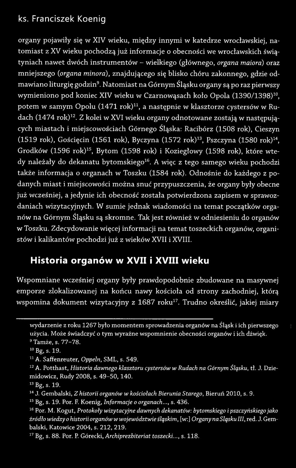 Natomiast na Górnym Śląsku organy są po raz pierwszy wymieniono pod koniec XIV wieku w Czarnowąsach koło Opola (1390/1398)10, potem w samym Opolu (1471 rok)11, a następnie w klasztorze cystersów w