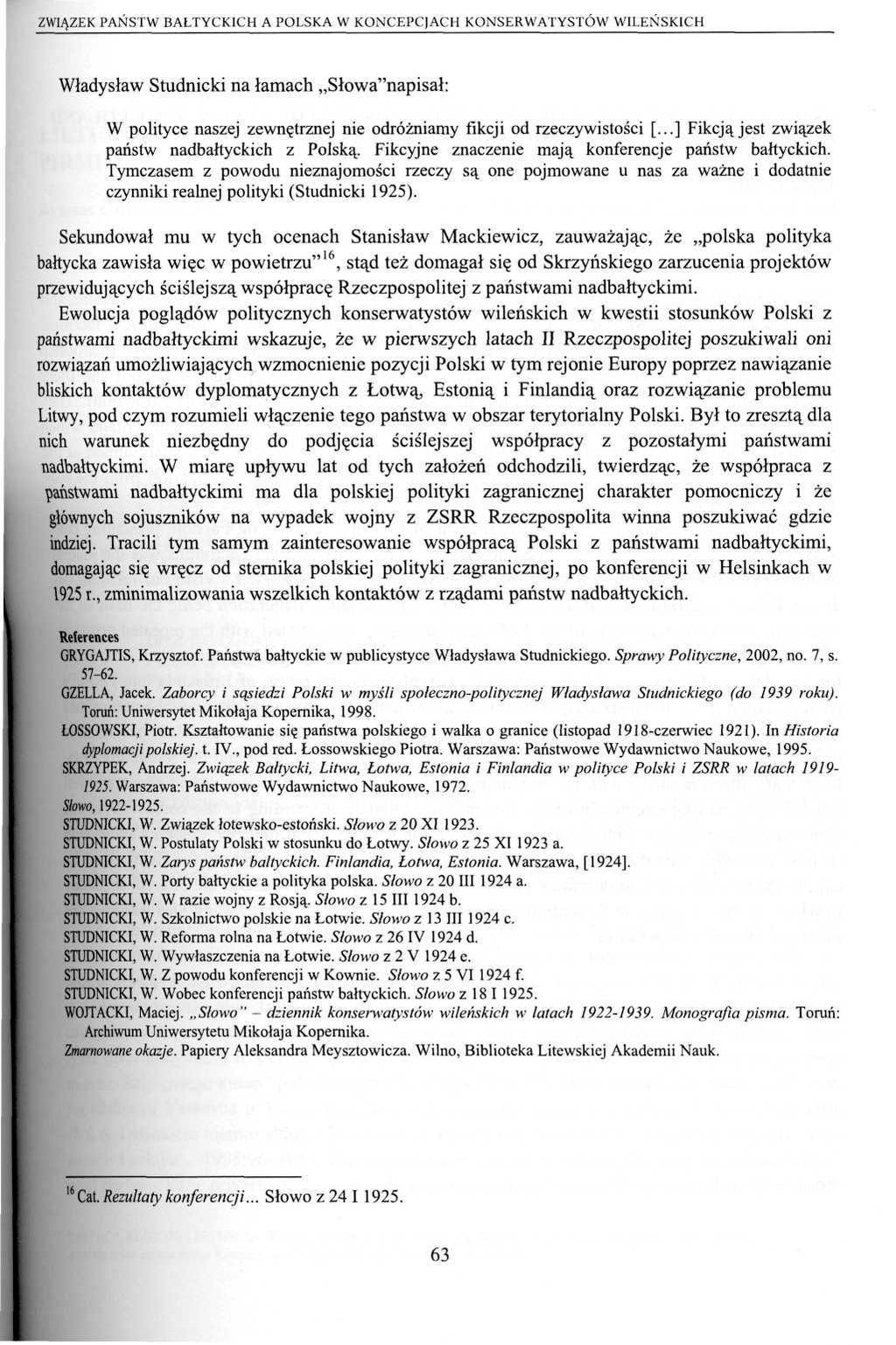 ZWIĄZEK PAŃSTW BAŁTYCKICH A POLSKA W KONCEPCJACH KONSERWATYSTÓW WILEŃSKICH Władysław Studnicki na łamach Słowa"napisał: W polityce naszej zewnętrznej nie odróżniamy fikcji od rzeczywistości [.
