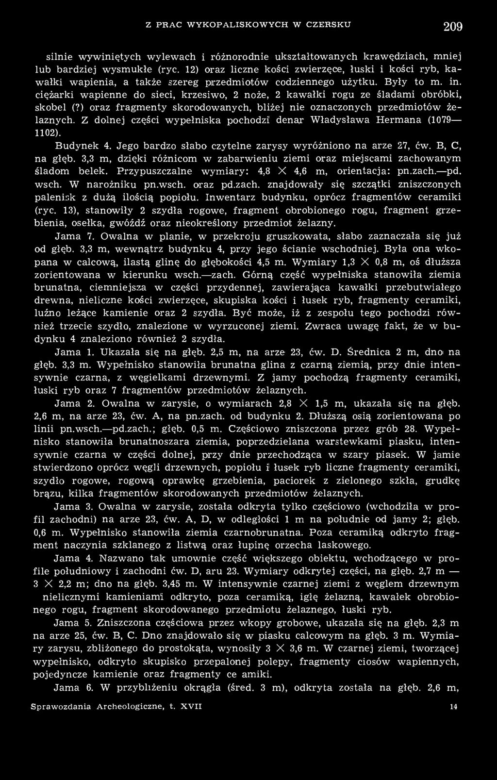 ciężarki wapienne do sieci, krzesiwo, 2 noże, 2 kawałki rogu ze śladami obróbki, skobel (?) oraz fragmenty skorodowanych, bliżej nie oznaczonych przedmiotów żelaznych.