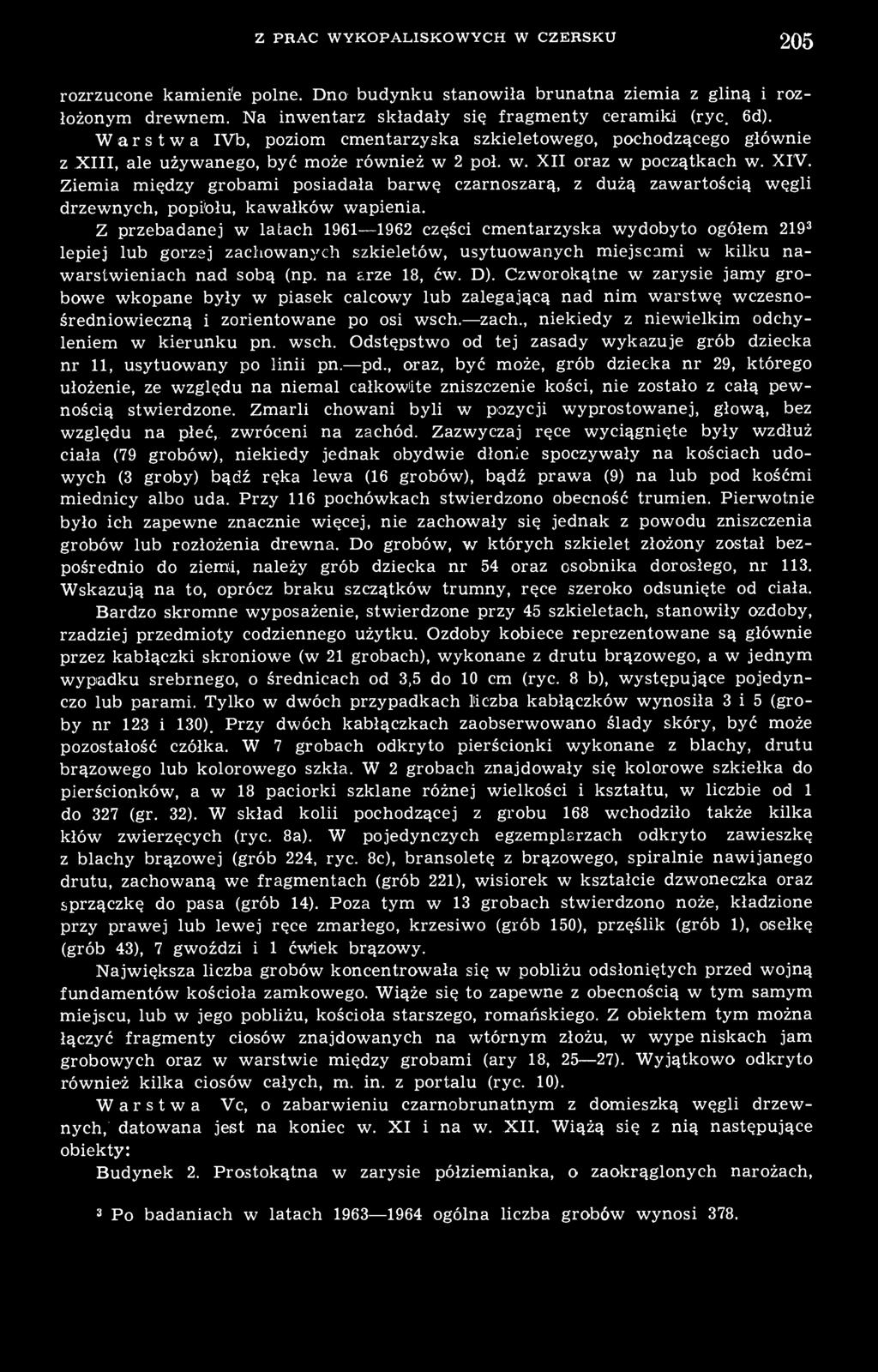Ziemia między grobami posiadała barwę czarnoszarą, z dużą zawartością węgli drzewnych, popiołu, kawałków wapienia.